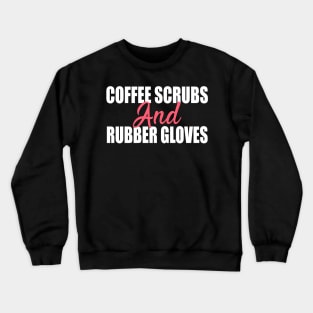 Coffee Scrubs and Rubber Gloves Nurse Gift Crewneck Sweatshirt